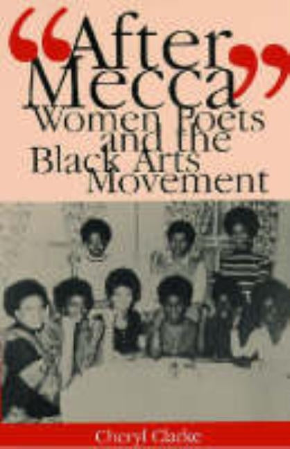 After Mecca: Women Poets and the Black Arts Movement by Clarke, Cheryl