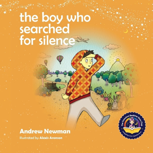 The Boy Who Searched For Silence: Helping Young Children Find Silence Within Themselves by Newman, Andrew