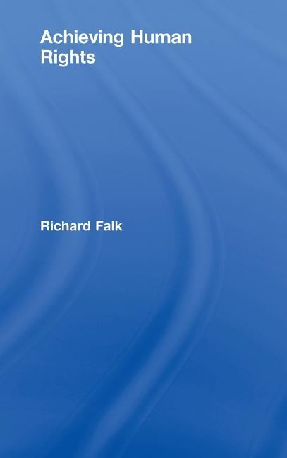 Achieving Human Rights by Falk, Richard