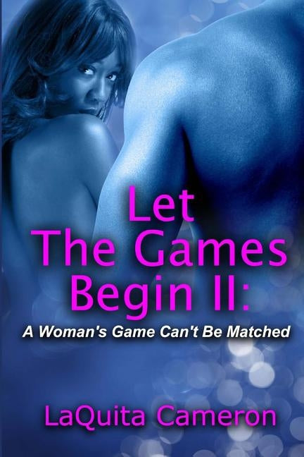 Let The Games Begin II: A Woman's Game Cant Be Matched by Cameron, Laquita Sharease