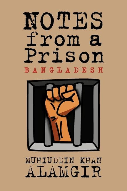 Notes from a Prison: Bangladesh by Alamgir, Muhiuddin Khan