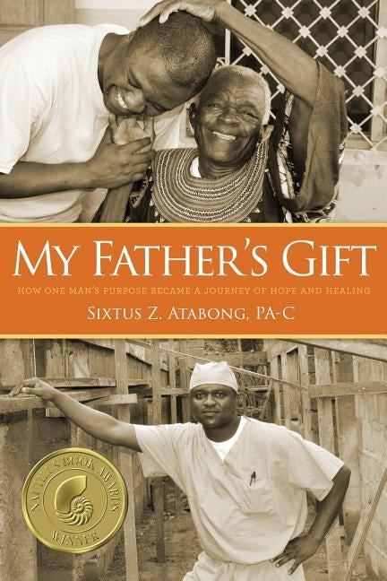 My Father's Gift: How One Man's Purpose Became a Journey of Hope and Healing by Atabong, Sixtus Z.