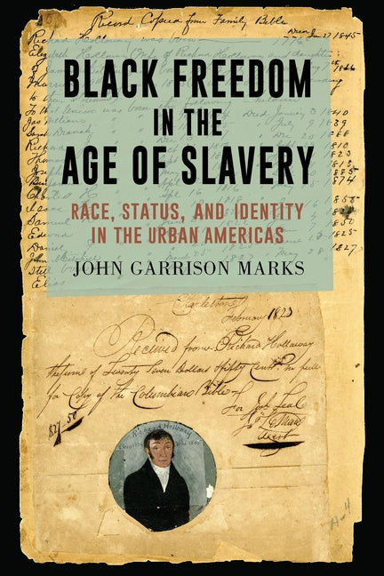 Black Freedom in the Age of Slavery: Race, Status, and Identity in the Urban Americas by Marks, John Garrison