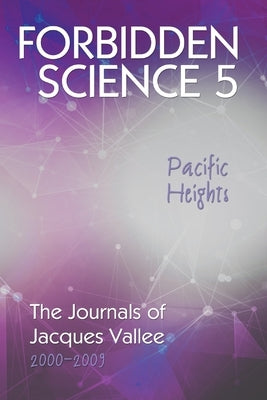 Forbidden Science 5, Pacific Heights: The Journals of Jacques Vallee 2000-2009 by Vallee, Jacques