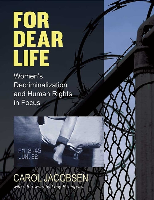 For Dear Life: Women's Decriminalization and Human Rights in Focus by Jacobsen, Carol