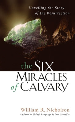 The Six Miracles of Calvary: Unveiling the Story of the Resurrection by Schaeffer, Dan