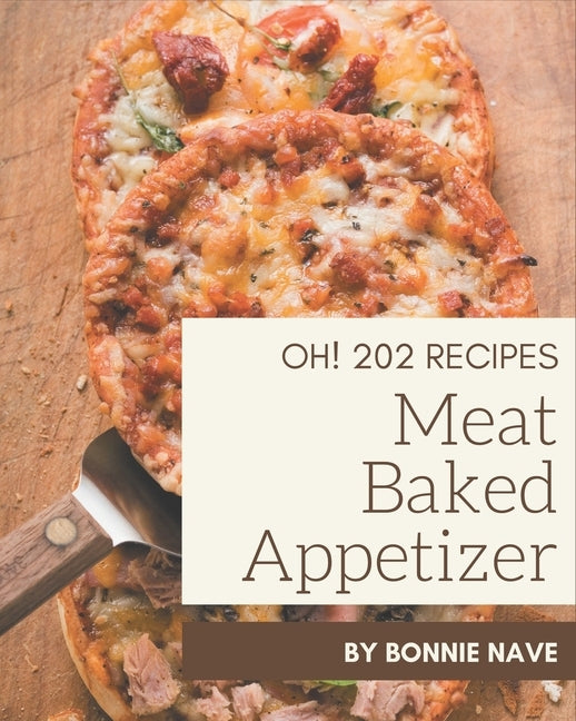 Oh! 202 Meat Baked Appetizer Recipes: A Meat Baked Appetizer Cookbook for All Generation by Nave, Bonnie