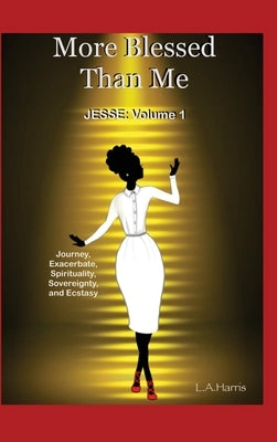 More Blessed Than Me: JESSE: Volume 1 (Journey, Exacerbate, Spirituality, Sovereignty, Ecstasy) by Harris, La