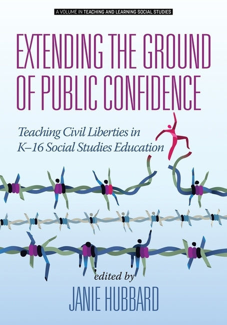 Extending the Ground of Public Confidence: Teaching Civil Liberties in K-16 Social Studies Education by Hubbard, Janie