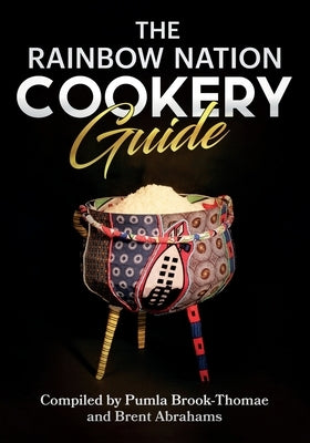 The Rainbow Nation Cookery Guide: Cook like a South African by Brook-Thomae, Pumla