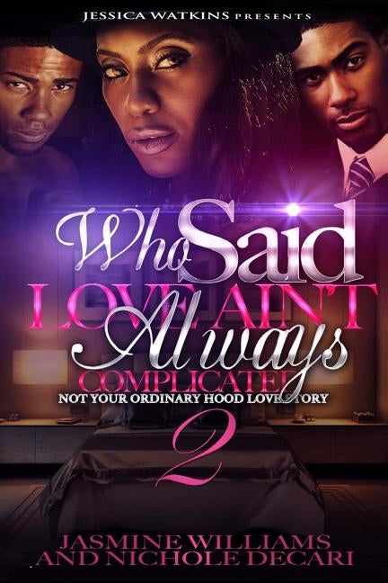 Who Said Love Ain't Always Complicated 2 (THE FINALE): Not Your Ordinary Hood Love Story by Decari, Nichole