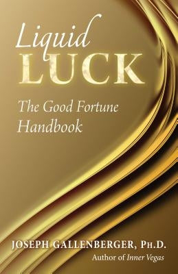 Liquid Luck: The Good Fortune Handbook by Gallenberger, Joe