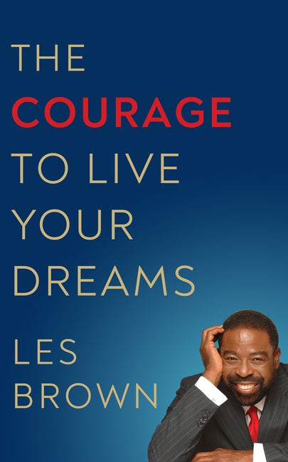 The Courage to Live Your Dreams by Brown, Les