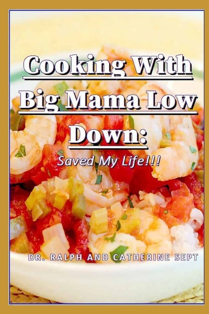 Cooking With Big Mama Low Down: Saved My Life!!! by Sept, Catherine