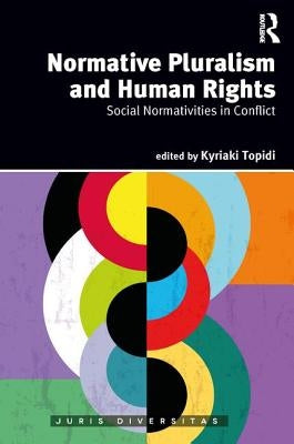 Normative Pluralism and Human Rights: Social Normativities in Conflict by Topidi, Kyriaki