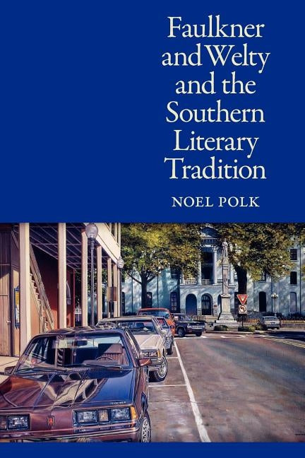 Faulkner and Welty and the Southern Literary Tradition by Polk, Noel