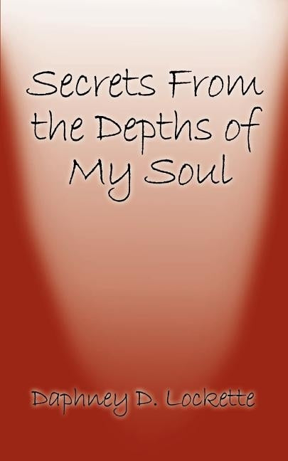 Secrets from the Depths of My Soul by Lockette, Daphney D.