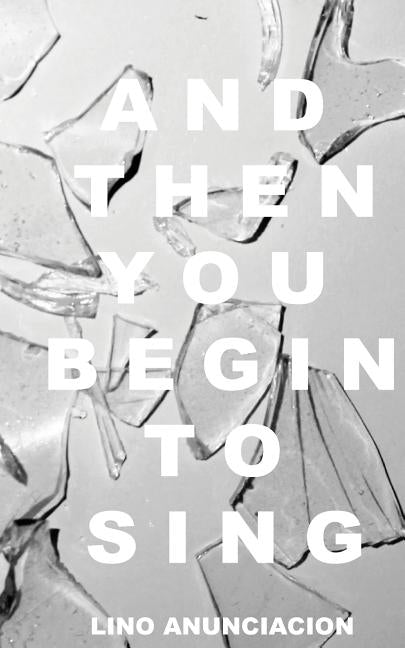 And Then You Begin to Sing by Anunciacion, Lino L.