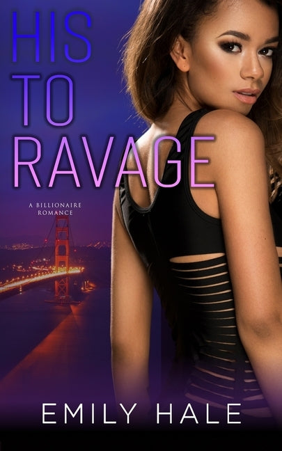 His To Ravage: A Billionaire Romance by Hale, Emily