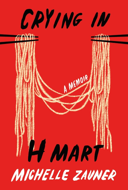 Crying in H Mart: A Memoir by Zauner, Michelle