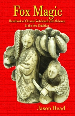 Fox Magic: Handbook of Chinese Witchcraft and Alchemy in the Fox Tradition by Read, Jason