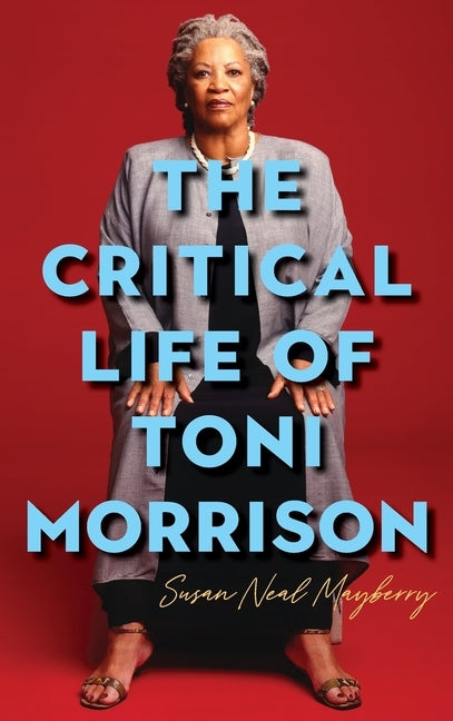 The Critical Life of Toni Morrison by Neal Mayberry, Susan