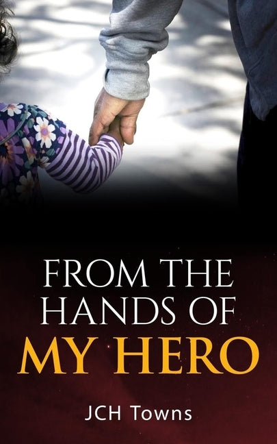 From the Hands of My Hero by Towns, Jch