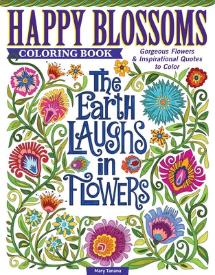 Happy Blossoms Coloring Book: Gorgeous Flowers & Inspirational Quotes to Color by Tanana, Mary