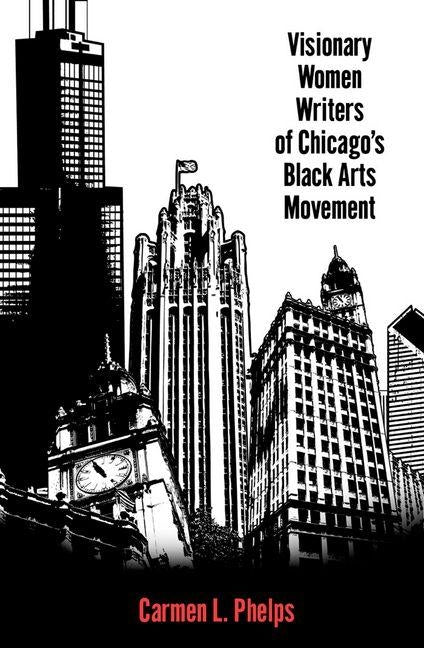 Visionary Women Writers of Chicago's Black Arts Movement by Phelps, Carmen L.