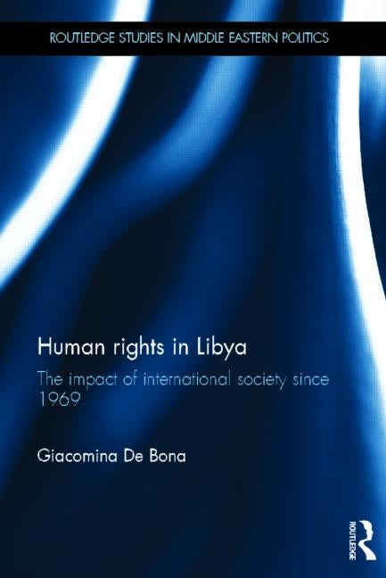 Human Rights in Libya: The Impact of International Society Since 1969 by de Bona, Giacomina