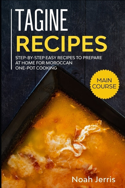 Tagine Recipes: Step-by-step Easy recipes to prepare at home for Moroccan one-pot cooking by Jerris, Noah