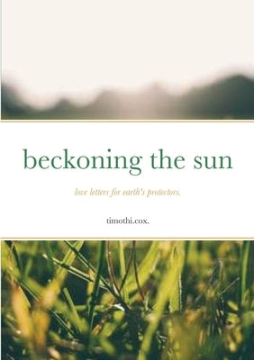 beckoning the sun: love letters for earth's protectors. by Cox, Timothi