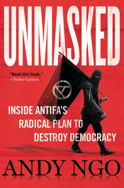Unmasked: Inside Antifa's Radical Plan to Destroy Democracy by Ngo, Andy