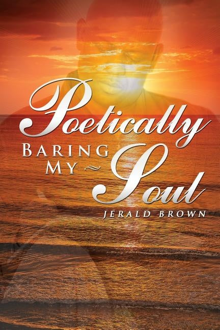 Poetically Baring My Soul by Brown, Jerald
