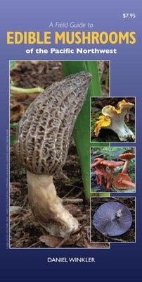 A Field Guide to Edible Mushrooms of the Pacific Northwest by Winkler, Daniel