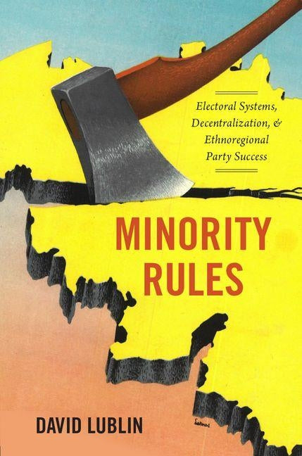 Minority Rules: Electoral Systems, Decentralization, and Ethnoregional Party Success by Lublin, David