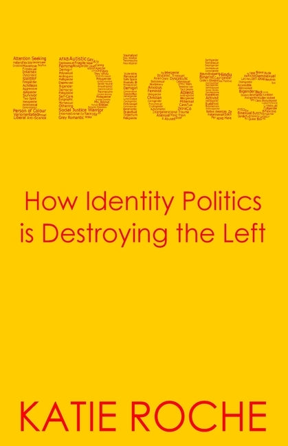 IDiots: How Identity Politics is Destroying the Left by Roche, Katie