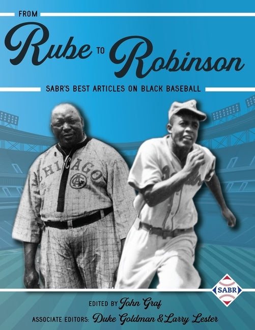 From Rube to Robinson: SABR's Best Articles on Black Baseball by Graf, John