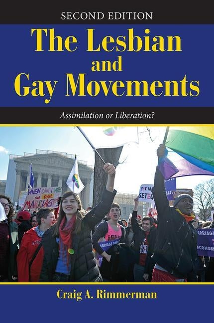 The Lesbian and Gay Movements: Assimilation or Liberation? by Rimmerman, Craig A.