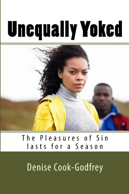 Unequally Yoked: The Pleasures of Sin lasts for a Season by Godfrey, Denise Cook