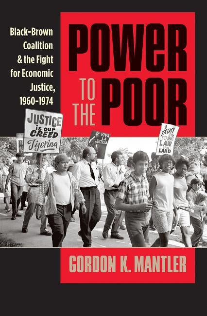 Power to the Poor: Black-Brown Coalition and the Fight for Economic Justice, 1960-1974 by Mantler, Gordon K.