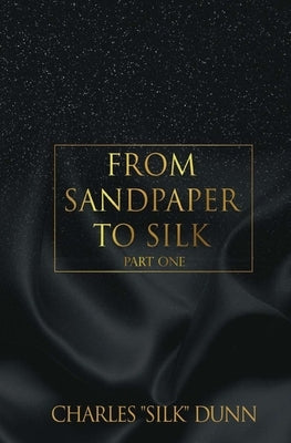 From Sandpaper To Silk (Book One) by Dunn, Charles