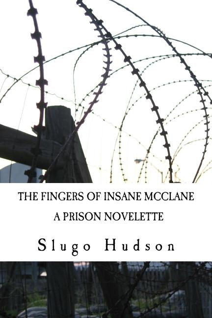 The Fingers Of Insane McClane: A Prison Novelette by Hudson, Slugo