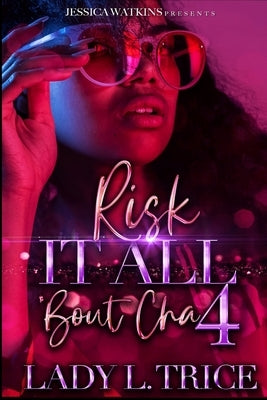 Risk It All 'Bout Cha 4: The Finale by Trice, Lady L.