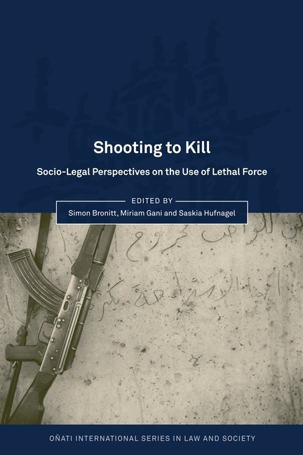 Shooting to Kill: Socio-Legal Perspectives on the Use of Lethal Force by Bronitt