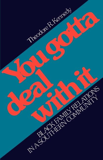 You Gotta Deal with It: Black Family Relations in a Southern Community by Kennedy, Theodore R.