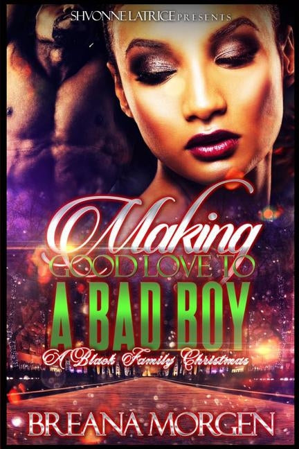 Making Good Love to a Bad Boy: A Black Family Christmas by Morgen, Breana