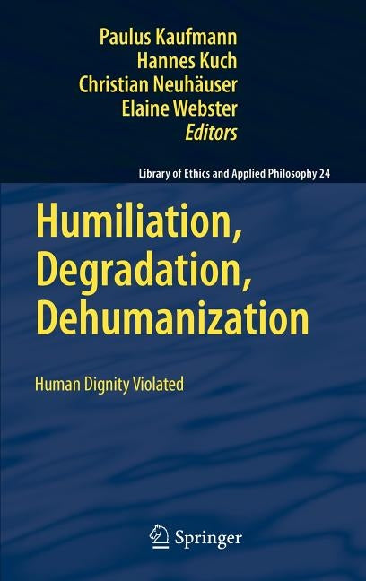 Humiliation, Degradation, Dehumanization: Human Dignity Violated by Kaufmann, Paulus