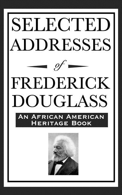 Selected Addresses of Frederick Douglass (An African American Heritage Book) by Douglass, Frederick