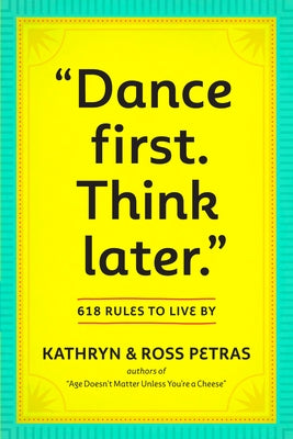 Dance First. Think Later: 618 Rules to Live by by Petras, Kathryn